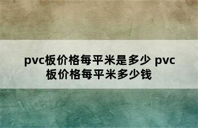 pvc板价格每平米是多少 pvc板价格每平米多少钱